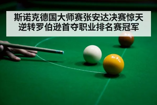 斯诺克德国大师赛张安达决赛惊天逆转罗伯逊首夺职业排名赛冠军