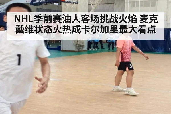 NHL季前赛油人客场挑战火焰 麦克戴维状态火热成卡尔加里最大看点