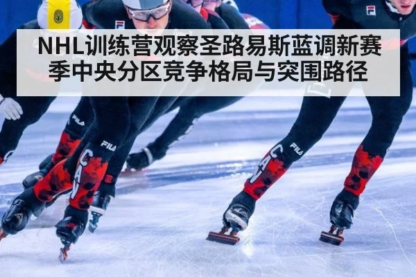 NHL训练营观察圣路易斯蓝调新赛季中央分区竞争格局与突围路径